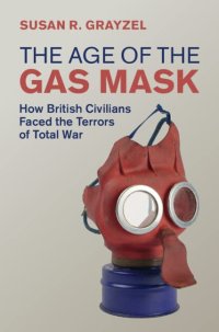 cover of the book The Age of the Gas Mask: How British Civilians Faced the Terrors of Total War