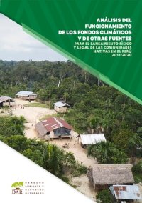 cover of the book Análisis del funcionamiento de los fondos climáticos y otras fuentes financieras para el saneamiento físico legal de las comunidades nativas en el Perú 2011-2020