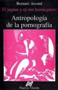 cover of the book El Jaguar y El Oso Hormiguero. Antropología de la pornografía