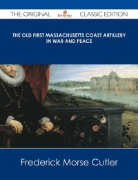 cover of the book The Old First Massachusetts Coast Artillery in War and Peace - the Original Classic Edition