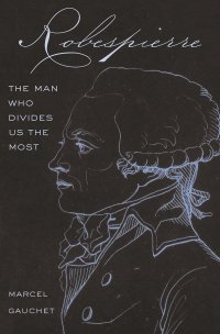 cover of the book Robespierre: The Man Who Divides Us the Most