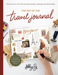 cover of the book The Art of the Travel Journal: Chronicle Your Life with Drawing, Painting, Lettering, and Mixed Media