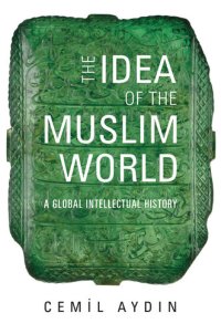 cover of the book The Idea of the Muslim World : A Global Intellectual History