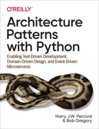 cover of the book Architecture Patterns with Python: Enabling Test-Driven Development, Domain-Driven Design, and Event-Driven Microservices