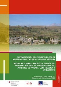 cover of the book SISTEMATIZACIÓN DEL PROYECTO PILOTO DE VIVIENDA RURAL EN RURUCA – REGION AREQUIPA. LINEAMIENTOS PARA EL MODELO DE GESTIÓN DEL PROGRAMA NACIONAL DE VIVIENDA RURAL DEL MINISTERIO DE VIVIENDA, CONSTRUCCION Y SANEAMIENTO