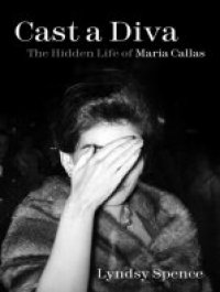 cover of the book Cast a Diva: The Hidden Life of Maria Callas