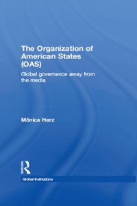 cover of the book The Organization of American States (OAS): Global Governance Away From the Media