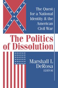 cover of the book The Politics of Dissolution: Quest for a National Identity and the American Civil War