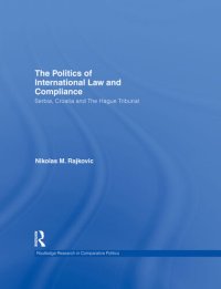 cover of the book The Politics of International Law and Compliance: Serbia, Croatia and the Hague Tribunal