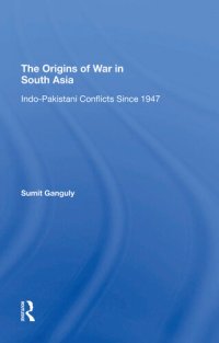 cover of the book The Origins of War in South Asia: Indo-Pakistani Conflicts Since 1947