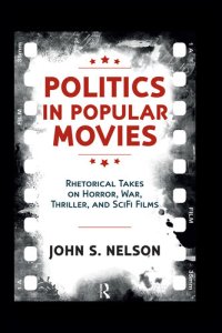 cover of the book Politics in Popular Movies: Rhetorical Takes on Horror, War, Thriller, and Sci-Fi Films