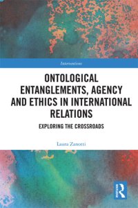 cover of the book Ontological Entanglements, Agency and Ethics in International Relations: Exploring the Crossroads