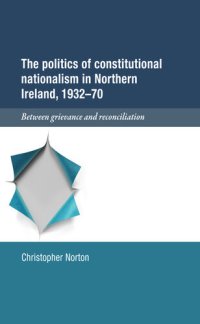 cover of the book The Politics of Constitutional Nationalism in Northern Ireland, 1932–70: Between Grievance and Reconciliation