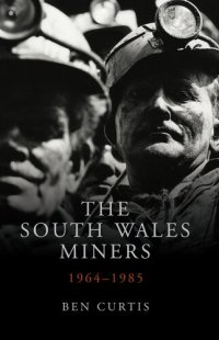 cover of the book The South Wales Miners 1964-1985 (Studies in Welsh History)