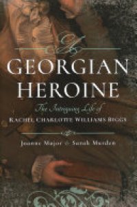 cover of the book A Georgian Heroine: The Intriguing Life of Rachel Charlotte Williams Biggs