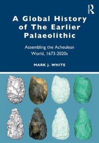 cover of the book A Global History of The Earlier Palaeolithic Assembling the Acheulean World, 1673–2020s