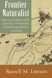 cover of the book Frontier naturalist : Jean Louis Berlandier and the exploration of Northern Mexico and Texas