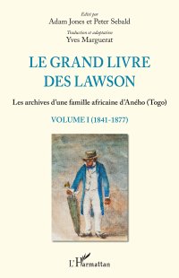 cover of the book Le grand livre des Lawson: Les archives d'une famille africaine d'Aného (Togo): Volume I (1841-1877)