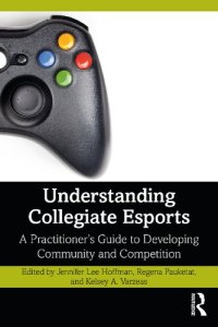 cover of the book Understanding Collegiate Esports: A Practitioner's Guide to Developing Community and Competition