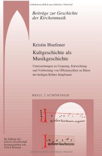 cover of the book Kultgeschichte ALS Musikgeschichte: Untersuchungen Zu Ursprung, Entwicklung Und Verbreitung Von Offizienzyklen Zu Ehren Der Heiligen Kolner Jungfrauen: 21