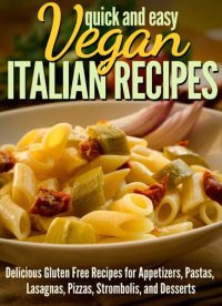 cover of the book Vegan Italian Recipes: Delicious Gluten Free Recipes for Appetizers, Pastas, Lasagnas, Pizzas, Stromboli’s, and Desserts