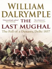 cover of the book The Last Mughal: The Fall of a Dynasty, Delhi 1857