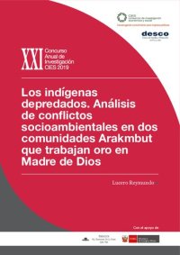 cover of the book Los indígenas depredados. Análisis de conflictos socioambientales en dos comunidades Arakmbut/ Harakbut que trabajan oro en Madre de Dios