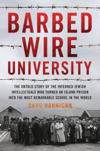 cover of the book Barbed Wire University: The Untold Story of the Interned Jewish Intellectuals Who Turned an Island Prison into the Most Remarkable School in the World