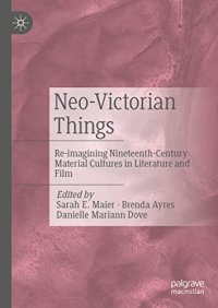 cover of the book Neo-Victorian Things: Re-imagining Nineteenth-Century Material Cultures in Literature and Film