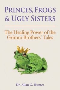 cover of the book Princes, Frogs and Ugly Sisters: The Healing Power of the Grimm Brothers' Tales