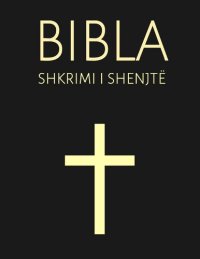 cover of the book Bibla - Shkrimi i Shenjtë, Besëlidhja e Vjetër dhe Besëlidhja e Re