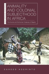 cover of the book Animality and Colonial Subjecthood in Africa: The Human and Nonhuman Creatures of Nigeria