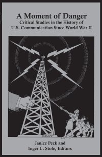 cover of the book A Moment of Danger: Critical Studies in the History of U.S. Communication Since World War II