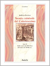 cover of the book Storia criminale del cristianesimo. Dalla metà del XVI fino all'inizio del XVIII secolo. Dal genocidio nel nuovo mondo al principio dell'Illuminismo