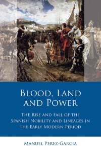 cover of the book Blood, Land and Power: The Rise and Fall of the Spanish Nobility and Lineages in the Early Modern Period