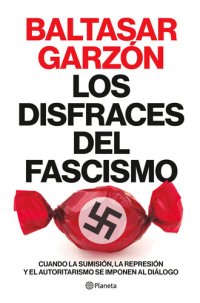 cover of the book Los disfraces del fascismo: Cuando la sumisión, la represión y el autoritarismo se imponen al diálogo