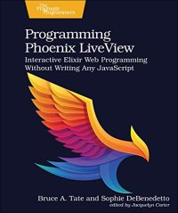 cover of the book Programming Phoenix LiveView: Interactive Elixir Web Programming Without Writing Any JavaScript