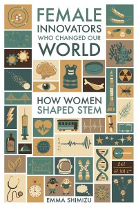 cover of the book Female Innovators Who Changed Our World: How Women Shaped STEM