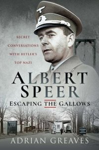 cover of the book Albert Speer – Escaping the Gallows: Secret Conversations With Hitler's Top Nazi