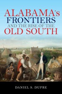 cover of the book Alabama's Frontiers and the Rise of the Old South