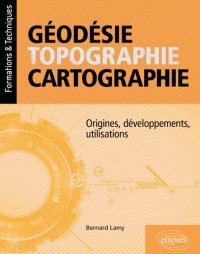 cover of the book Géodésie, topographie, cartographie : Origines, développements, utilisations