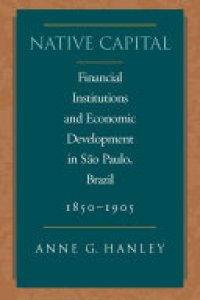 cover of the book Native Capital: Financial Institutions and Economic Development in São Paulo, Brazil, 1850-1920