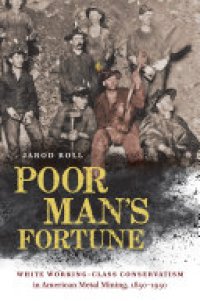 cover of the book Poor Man's Fortune: White Working-Class Conservatism in American Metal Mining, 1850–1950