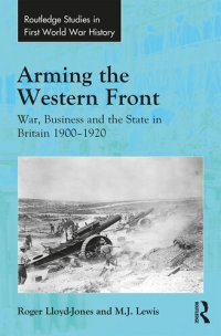 cover of the book Arming the Western Front: War, Business and the State in Britain 1900-1920