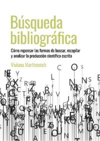 cover of the book Búsqueda bibliográfica : cómo repensar las formas de buscar, recopilar y analizar la producción científica escrita