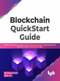 cover of the book Blockchain QuickStart Guide: Explore Cryptography, Cryptocurrency, Distributed Ledger, Hyperledger Fabric, Ethereum, Smart Contracts, and dApps