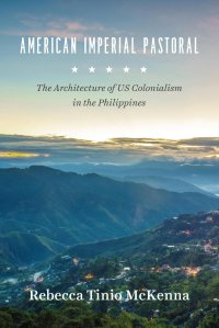 cover of the book American Imperial Pastoral: The Architecture of US Colonialism in the Philippines