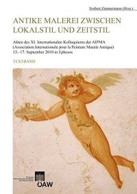 cover of the book Antike Malerei zwischen Lokalstil und Zeitstil: Akten des XI. Internationalen Kolloquiums der AIPMA (Association Internationale pour la Peinture Murale Antique), 13.-17. September 2010 in Ephesos