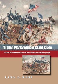 cover of the book Trench Warfare under Grant and Lee: Field Fortifications in the Overland Campaign