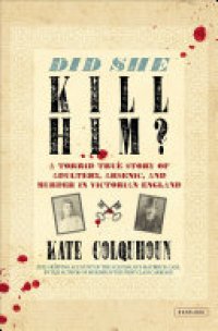 cover of the book Did She Kill Him?: A Torrid True Story of Adultery, Arsenic, and Murder in Victorian England